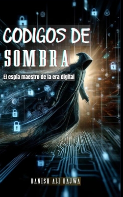 C?digos De Sombra: El esp?a Maestro De La era Digital - Bajwa, Danish Ali