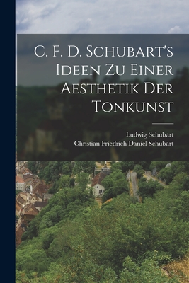 C. F. D. Schubart's Ideen zu einer Aesthetik der Tonkunst - Christian Friedrich Daniel Schubart (Creator), and Schubart, Ludwig