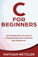 C for Beginners: An Introduction to Learn C Programming with Tutorials and Hands-On Examples