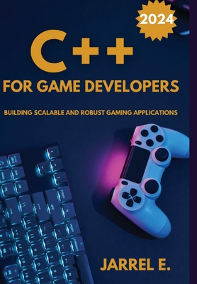 C++ for Game Developers: Building Scalable and Robust Gaming Applications - E, Jarrel