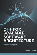 C++ for Scalable Software Architecture: Build Fast. Scale Smart. Architect with C++