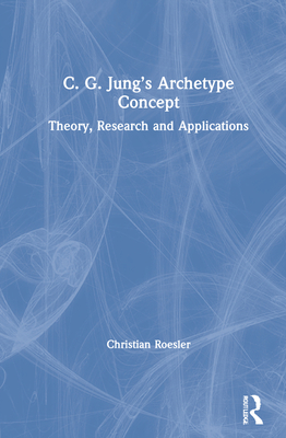 C. G. Jung's Archetype Concept: Theory, Research and Applications - Roesler, Christian