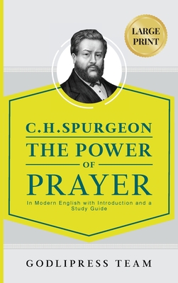 C. H. Spurgeon The Power of Prayer: In Modern English with Introduction and a Study Guide (LARGE PRINT) - Team, Godlipress