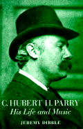 C. Hubert H. Parry: His Life and Music - Dibble, Jeremy