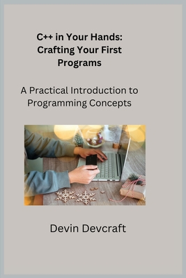 C++ in Your Hands: A Practical Introduction to Programming Concepts - Wizard, Sqlpy, and Devcraft, Devin