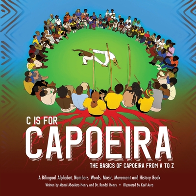 C is for Capoeira: The Basics of Capoeira from A to Z - Henry, Randal, and Aboelata-Henry, Manal, and Aura, Keef