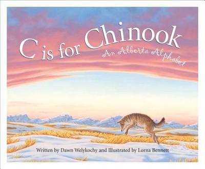 C Is for Chinook: An Alberta Alphabet - Welykochy, Dawn