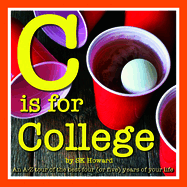 C Is for College: An A-Z Guide to the Best Four (or Five) Years of Your Life.