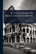C. Iuli Caesaris De Bello Gallico Libri Vii.