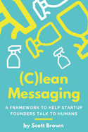 (c)Lean Messaging: A Framework to Help Startup Founders Talk to Humans