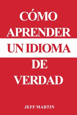 C?mo aprender un idioma de verdad - Martin, Jeff