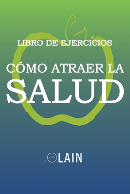C?mo atraer la Salud: Libro de Ejercicios - Garcia Calvo, Lain