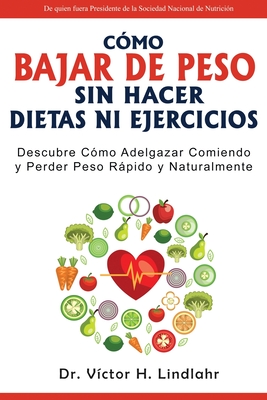 C?mo Bajar de Peso Sin Hacer Dietas ni Ejercicios: Descubre C?mo Adelgazar Comiendo y Perder Peso Rpido y Naturalmente - Lindlahr, V?ctor H