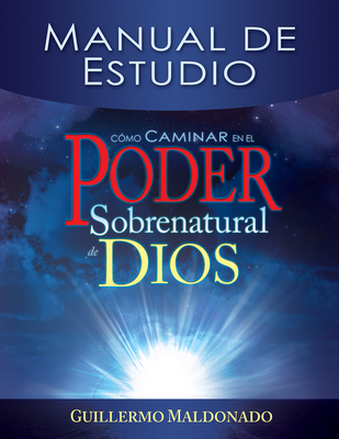 C?mo Caminar En El Poder Sobrenatural de Dios: Manual de Estudio = How to Walk in the Supernatural Power of God (Spanish Language Edition, How to Walk - Maldonado, Guillermo