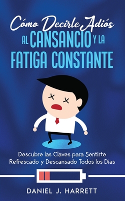 C?mo Decirle Adi?s al Cansancio y la Fatiga Constante: Descubre las Claves para Sentirte Refrescado y Descansado Todos los D?as - Harrett, Daniel J