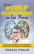 C?mo Desarrollar la Inteligencia Emocional en los Nios: Claves para Incrementar la Inteligencia Emocional en las Etapas ms Importantes