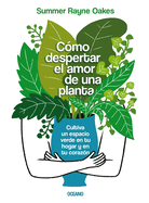C?mo Despertar El Amor de Una Planta: Cultiva Un Espacio Verde En Tu Hogar Y En Tu Coraz?n