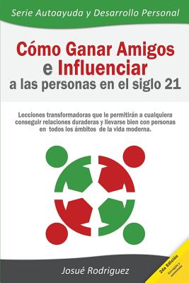 C?mo ganar amigos e influenciar a las personas en el siglo 21: Lecciones transformadoras que le permitirn a cualquiera conseguir relaciones duraderas y llevarse bien con personas en todos los mbitos de la vida moderna - Imagen, Editorial (Editor), and Rodriguez, Josue