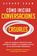 C?mo iniciar conversaciones casuales: Gu?a de consejos prcticos para superar la timidez y la ansiedad social de las relaciones personales. Mejora tus habilidades sociales y conf?a ms en ti mismo