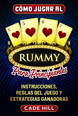 C?mo jugar al Rummy para principiantes: Instrucciones, reglas del juego y estrategias ganadoras - Hill, Cade