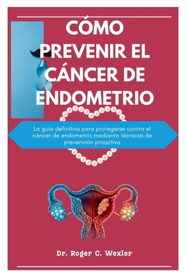 C Mo Prevenir El C Ncer De Endometrio La Gu A Definitiva Para Protegerse Contra El C Ncer De