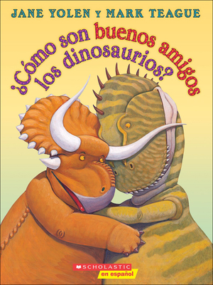 ?c?mo Son Buenos Amigos Los Dinosaurios? (How Do Dinosaurs Stay Friends?) - Yolen, Jane, and Teague, Mark (Illustrator)