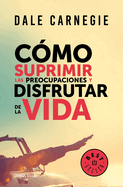C?mo Suprimir Las Preocupaciones Y Disfrutar de la Vida / How to Stop Worrying and Start Living