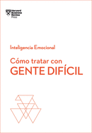 C?mo Tratar Con Gente Dif?cil. Serie Inteligencia Emocional HBR (Dealing with Difficult People Spanish Edition)