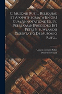 C. Musonii Rufi ... Reliquiae Et Apophthegmata [in Gr.] Cum Annotatione Ed. J.v. Peerlkamp. [preceded By] Petri Nieuwlandii Dissertatio De Musonio Rufo...