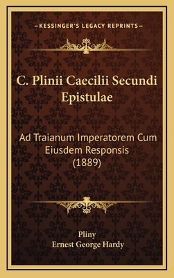 C. Plinii Caecilii Secundi Epistulae: Ad Traianum Imperatorem Cum Eiusdem Responsis (1889) - Pliny, and Hardy, Ernest George (Editor)