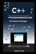 C++-Programmierung Fr Absolut Anfnger: Ein umfassender Leitfaden zu iostream, String-Bibliotheken, Datentypen und OOP-Konzepten