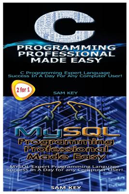 C Programming Professional Made Easy & MySQL Programming Professional Made Easy - Key, Sam