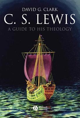 C.S. Lewis: A Guide to His Theology - Clark, David G