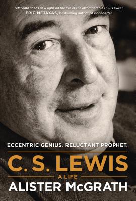 C. S. Lewis -- A Life: Eccentric Genius, Reluctant Prophet - McGrath, Alister