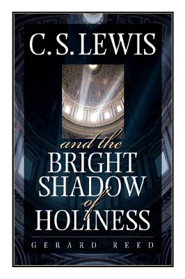 C.S. Lewis and the Bright Shadow of Holiness - Reed, Gerald, and Reed, Gerard