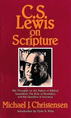 C. S. Lewis on Scripture: His Thoughts on the Nature of Biblical Inspiration, the Role of Revelation and the Question of Inerrancy - Christensen, Michael J