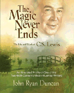 C.S. Lewis - The Magic Never Ends: An Illustrated Profile of the 20th Century's Most Gifted Christian Writer