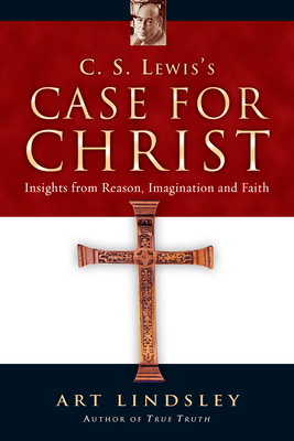 C. S. Lewis's Case for Christ: Insights from Reason, Imagination and Faith - Lindsley, Art