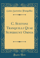 C. Suetoni Tranquilli Quae Supersunt Omnia (Classic Reprint)