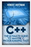 C++: The Ultimate Guide to Master C Programming and Hacking Guide for Beginners (C Plus Plus, C++ for Beginners, Hacking Exposed, How to Hack)