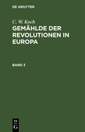 C. W. Koch: Gem?hlde Der Revolutionen in Europa. Band 3