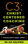 C3: Christ Centered Coaching: Utilizing Faith to Impact Athletes