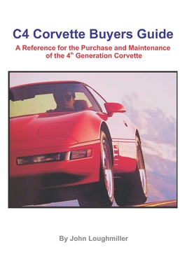 C4 Corvette Buyers Guide: A Reference for the Purchase and Maintenance of the 4th Generation Corvette - Loughmiller, John