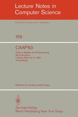 Caap '83: Trees in Algebra and Programming. 8th Colloquium l'Aquila, March 9-11, 1983. Proceedings - Ausiello, G (Editor), and Protasi, M (Editor)