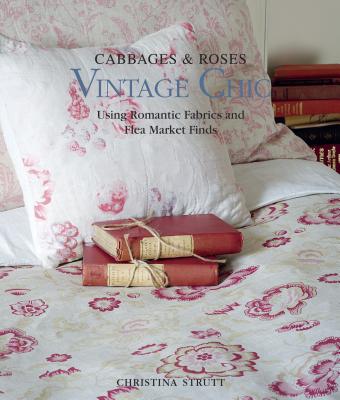 Cabbages & Roses: Vintage Chic: Using Romantic Fabrics and Flea Market Finds - Strutt, Christina