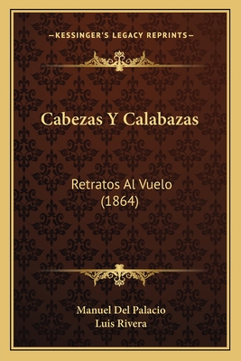 Cabezas y Calabazas: Retratos Al Vuelo (1864) - Del Palacio, Manuel, and Rivera, Luis