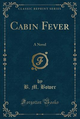 Cabin Fever: A Novel (Classic Reprint) - Bower, B M