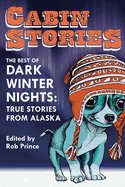 Cabin Stories: The Best of Dark Winter Nights: True Stories from Alaska