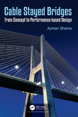 Cable Stayed Bridges: From Concept to Performance-Based Design - Shama, Ayman