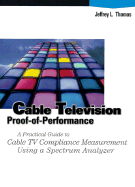 Cable Television Proof-Of-Performance: A Practical Guide to Cable TV Compliance Measurement Using a Specrum Analyzer